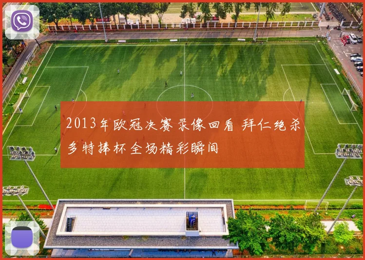 2013年欧冠决赛录像回看 拜仁绝杀多特捧杯全场精彩瞬间