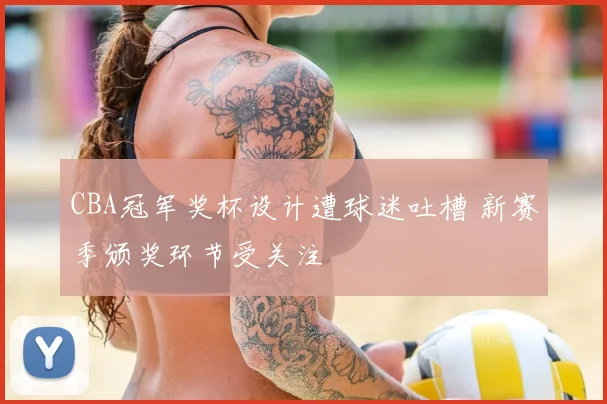 CBA冠军奖杯设计遭球迷吐槽 新赛季颁奖环节受关注