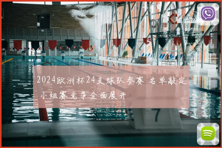 2024欧洲杯24支球队参赛 名单敲定 小组赛竞争全面展开