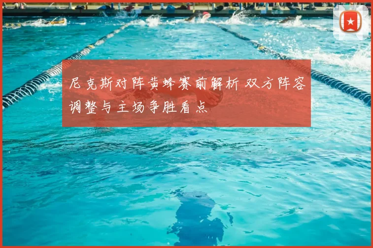 尼克斯对阵黄蜂赛前解析 双方阵容调整与主场争胜看点