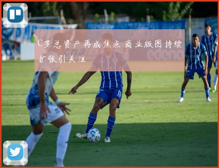 C罗总资产再成焦点 商业版图持续扩张引关注