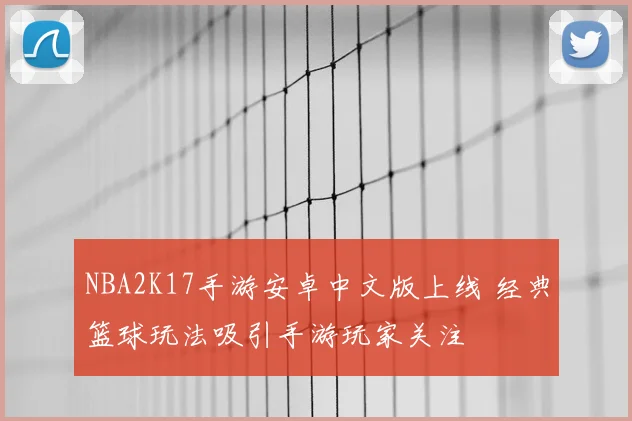 NBA2K17手游安卓中文版上线 经典篮球玩法吸引手游玩家关注